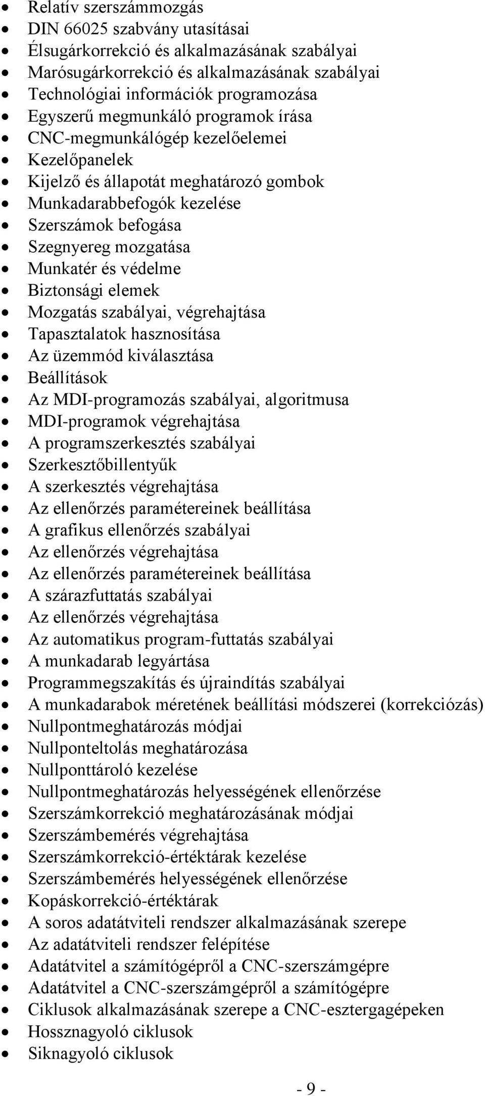 Biztonsági elemek Mozgatás szabályai, végrehajtása Tapasztalatok hasznosítása Az üzemmód kiválasztása Beállítások Az MDI-programozás szabályai, algoritmusa MDI-programok végrehajtása A