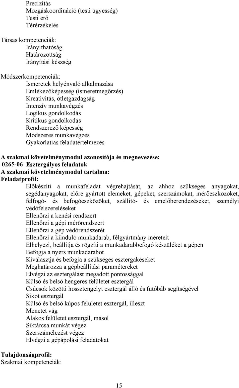 szakmai követelménymodul azonosítója és megnevezése: 0265-06 Esztergályos feladatok szakmai követelménymodul tartalma: Feladatprofil: Előkészíti a munkafeladat végrehajtását, az ahhoz szükséges