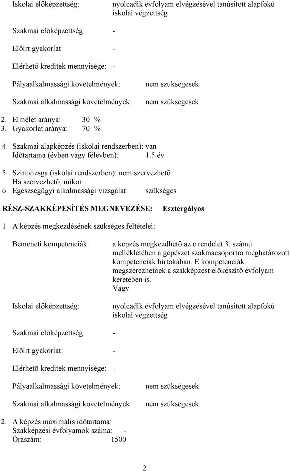 Szakmai alapképzés (iskolai rendszerben): van Idõtartama (évben vagy félévben): 1.5 év 5. Szintvizsga (iskolai rendszerben): nem szervezhetõ Ha szervezhetõ, mikor: 6.