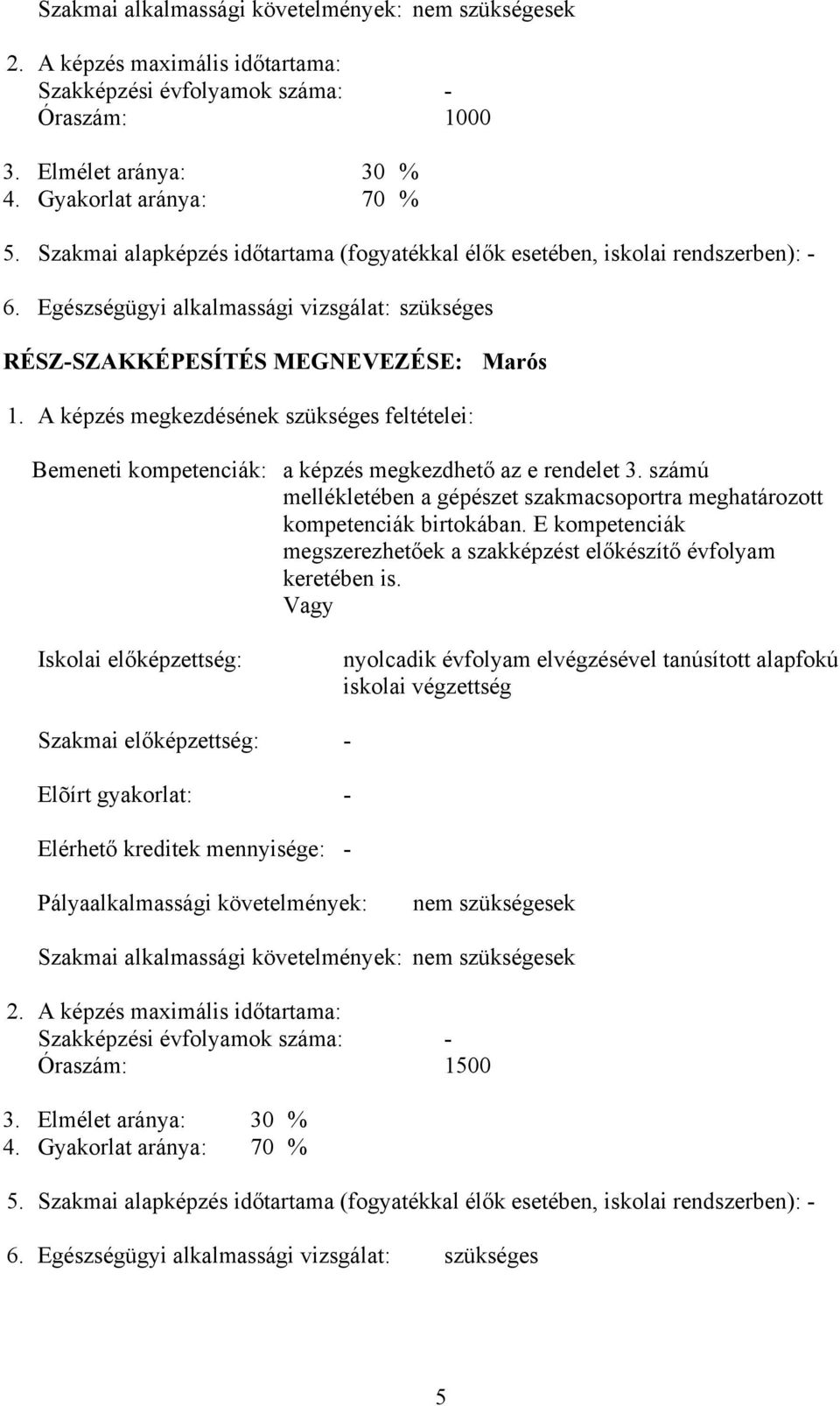 képzés megkezdésének szükséges feltételei: emeneti kompetenciák: a képzés megkezdhető az e rendelet 3. számú mellékletében a gépészet szakmacsoportra meghatározott kompetenciák birtokában.