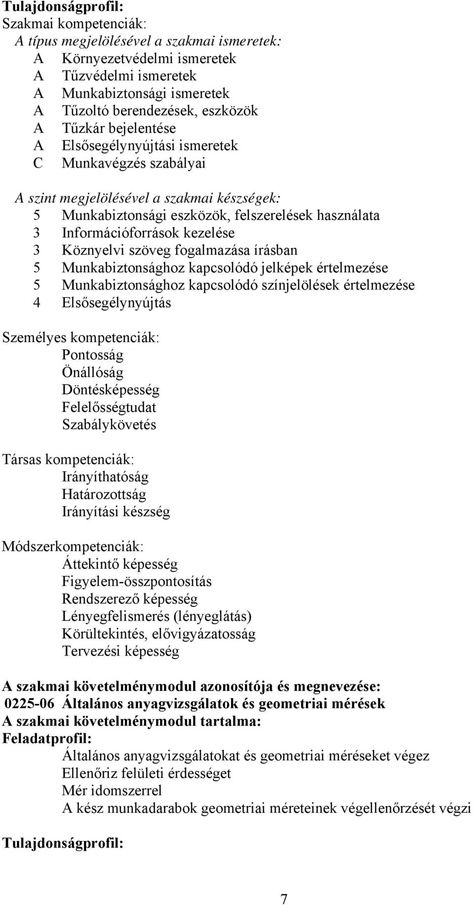 szöveg fogalmazása írásban 5 Munkabiztonsághoz kapcsolódó jelképek értelmezése 5 Munkabiztonsághoz kapcsolódó színjelölések értelmezése 4 Elsősegélynyújtás Személyes kompetenciák: Pontosság Önállóság