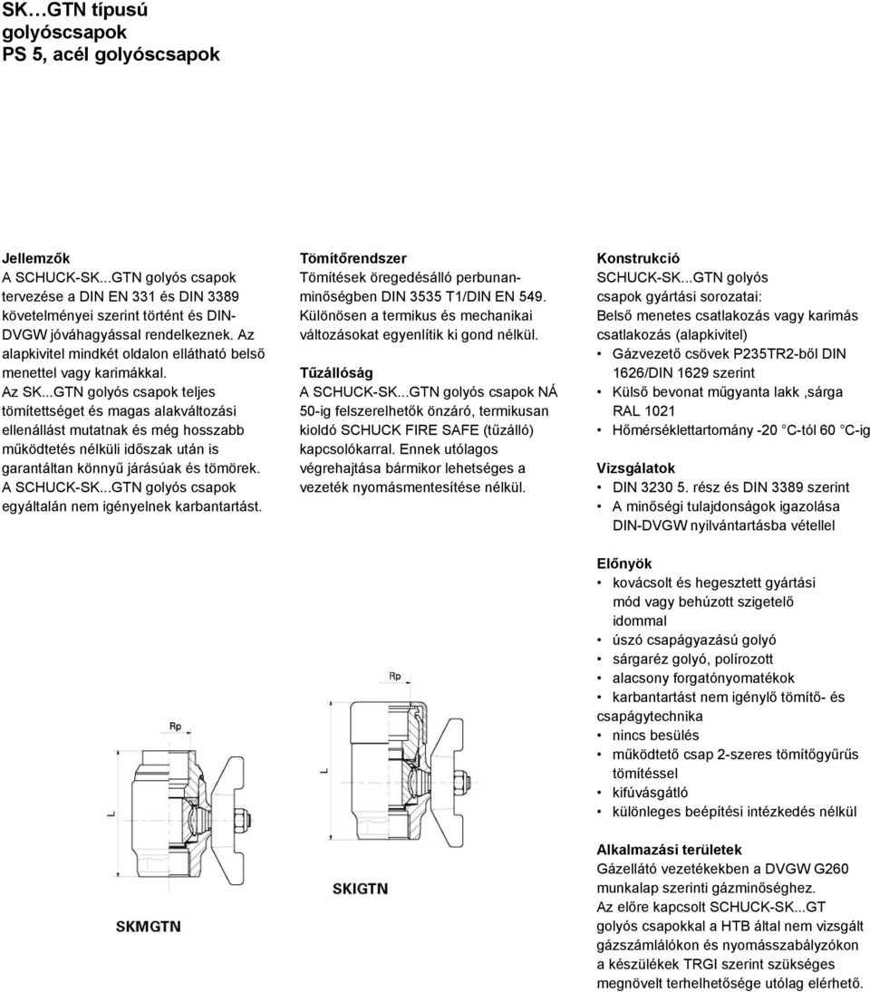 ..GTN golyós csapok teljes tömítettséget és magas alakváltozási ellenállást mutatnak és még hosszabb működtetés nélküli időszak után is garantáltan könnyű járásúak és tömörek. A SCHUCK-SK.