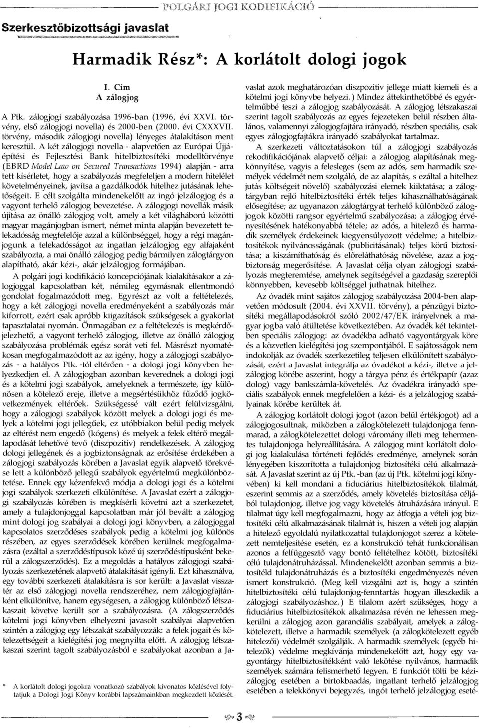 A két zálogjogi novella - alapvetően az Európai Újjáépítési és Fejlesztési Bank hitelbiztosítéki modelltörvénye (EBRD Model Law on Secured Transactions 1994) alapján - arra tett kísérletet, hogy a