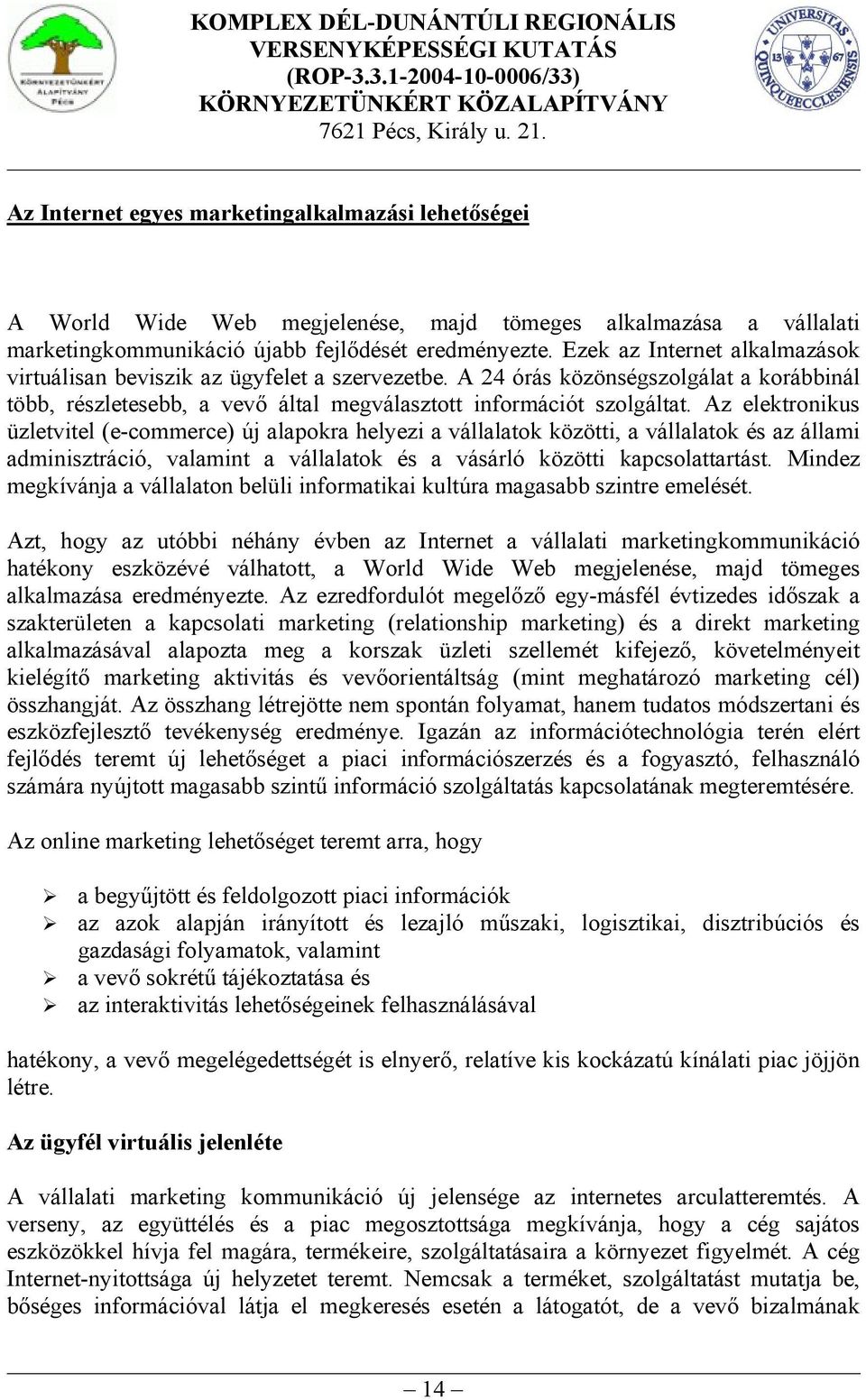 Az elektronikus üzletvitel (e-commerce) új alapokra helyezi a vállalatok közötti, a vállalatok és az állami adminisztráció, valamint a vállalatok és a vásárló közötti kapcsolattartást.