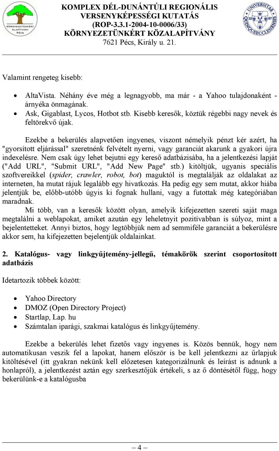 Ezekbe a bekerülés alapvetően ingyenes, viszont némelyik pénzt kér azért, ha "gyorsított eljárással" szeretnénk felvételt nyerni, vagy garanciát akarunk a gyakori újra indexelésre.