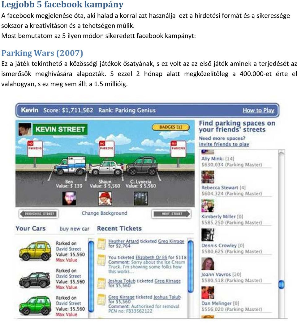 Most bemutatom az 5 ilyen módon sikeredett facebook kampányt: Parking Wars (2007) Ez a játék tekinthető a közösségi játékok