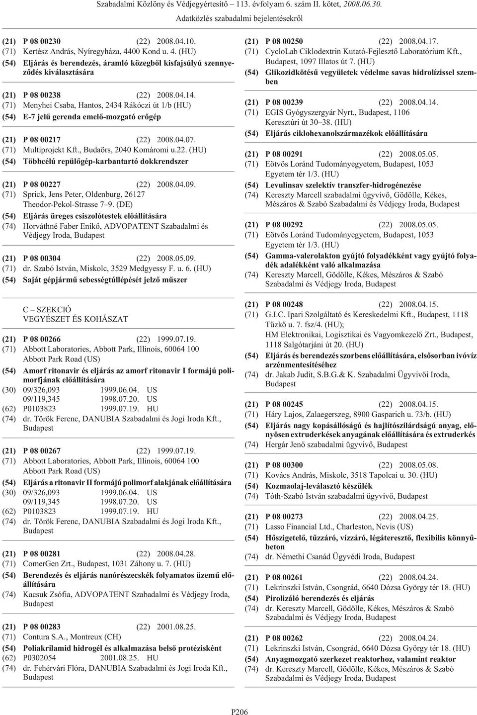 (71) Menyhei Csaba, Hantos, 2434 Rákóczi út 1/b (HU) (54) E-7 jelû gerenda emelõ-mozgató erõgép (21) P 08 00217 (22) 2008.04.07. (71) Multiprojekt Kft., Budaörs, 2040 Komáromi u.22. (HU) (54) Többcélú repülõgép-karbantartó dokkrendszer (21) P 08 00227 (22) 2008.