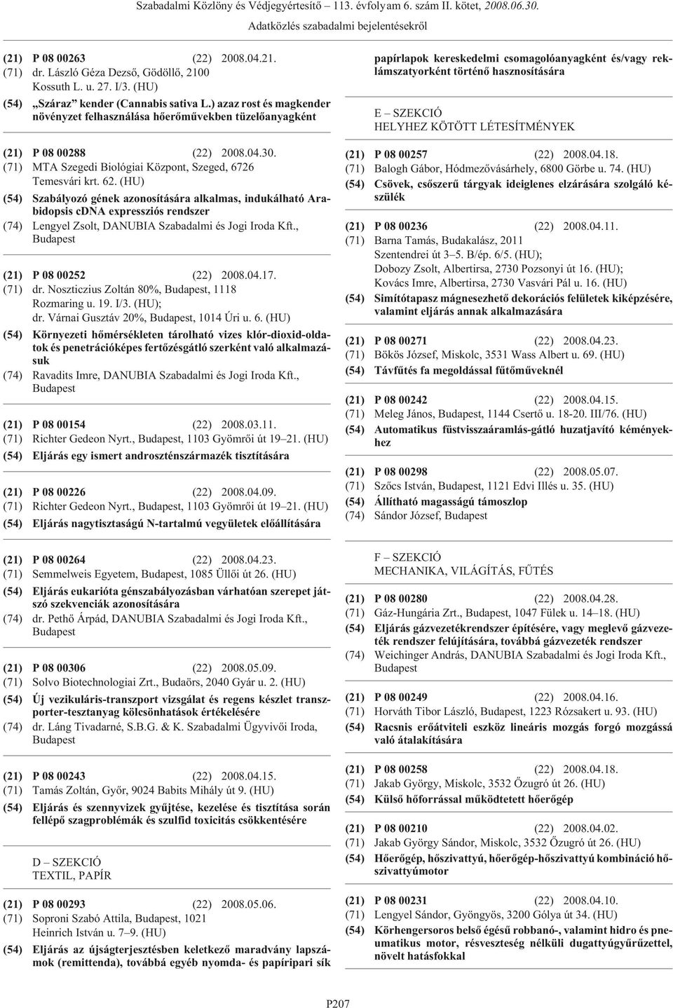 (HU) (54) Szabályozó gének azonosítására alkalmas, indukálható Arabidopsis cdna expressziós rendszer (74) Lengyel Zsolt, DANUBIA Szabadalmi és Jogi Iroda Kft., (21) P 08 00252 (22) 2008.04.17.