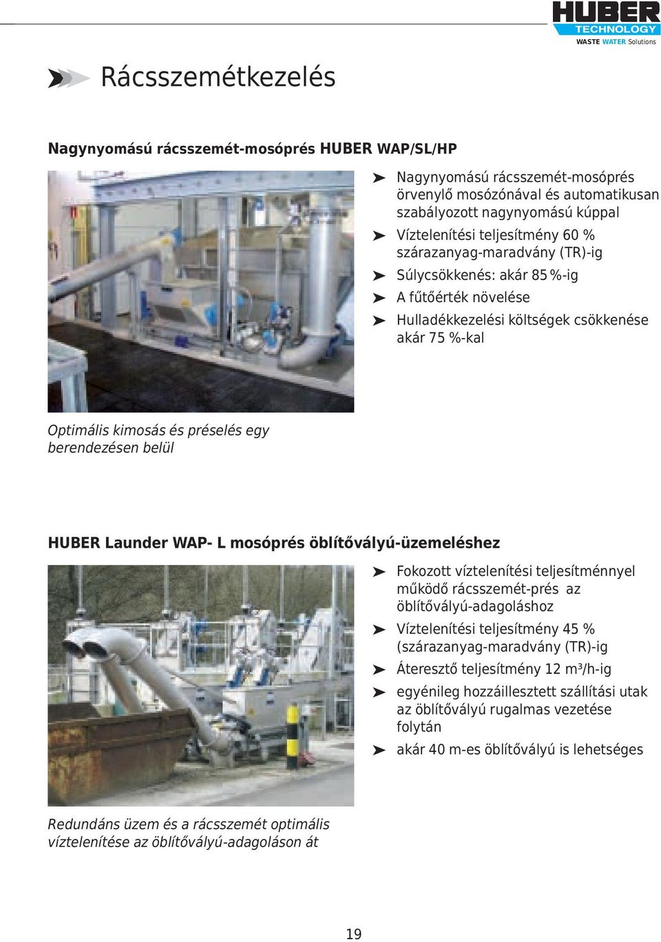 berendezésen belül HUBER Launder WAP- L mosóprés öblítővályú-üzemeléshez Fokozott víztelenítési teljesítménnyel működő rácsszemét-prés az öblítővályú-adagoláshoz Víztelenítési teljesítmény 45 %