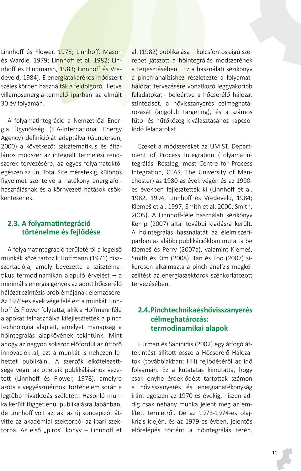 A folyamatintegráció a Nemzetközi Energia Ügynökség (IEA-International Energy Agency) definícióját adaptálva (Gundersen, 2000) a következő: szisztematikus és általános módszer az integrált termelési