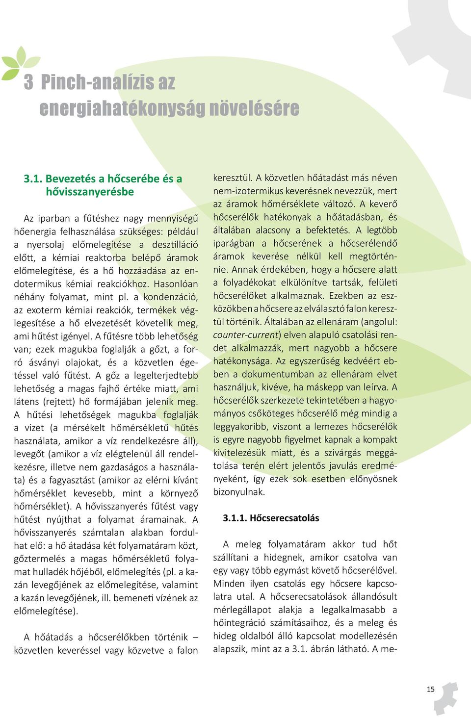 áramok előmelegítése, és a hő hozzáadása az endotermikus kémiai reakciókhoz. Hasonlóan néhány folyamat, mint pl.