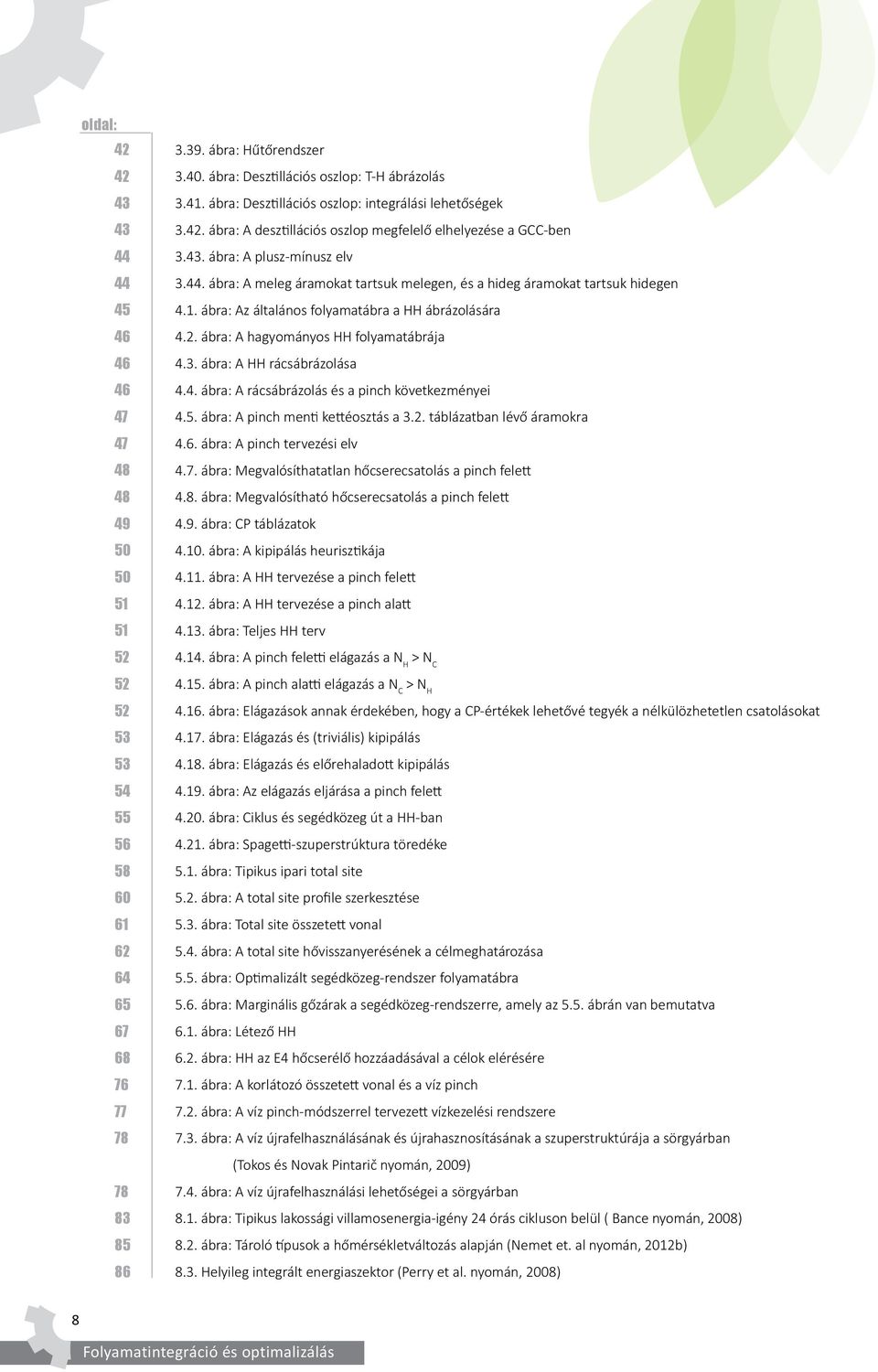 44. ábra: A meleg áramokat tartsuk melegen, és a hideg áramokat tartsuk hidegen 4.1. ábra: Az általános folyamatábra a HH ábrázolására 4.2. ábra: A hagyományos HH folyamatábrája 4.3.