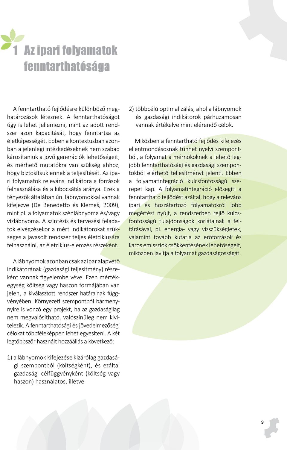 Ebben a kontextusban azonban a jelenlegi intézkedéseknek nem szabad károsítaniuk a jövő generációk lehetőségeit, és mérhető mutatókra van szükség ahhoz, hogy biztosítsuk ennek a teljesítését.