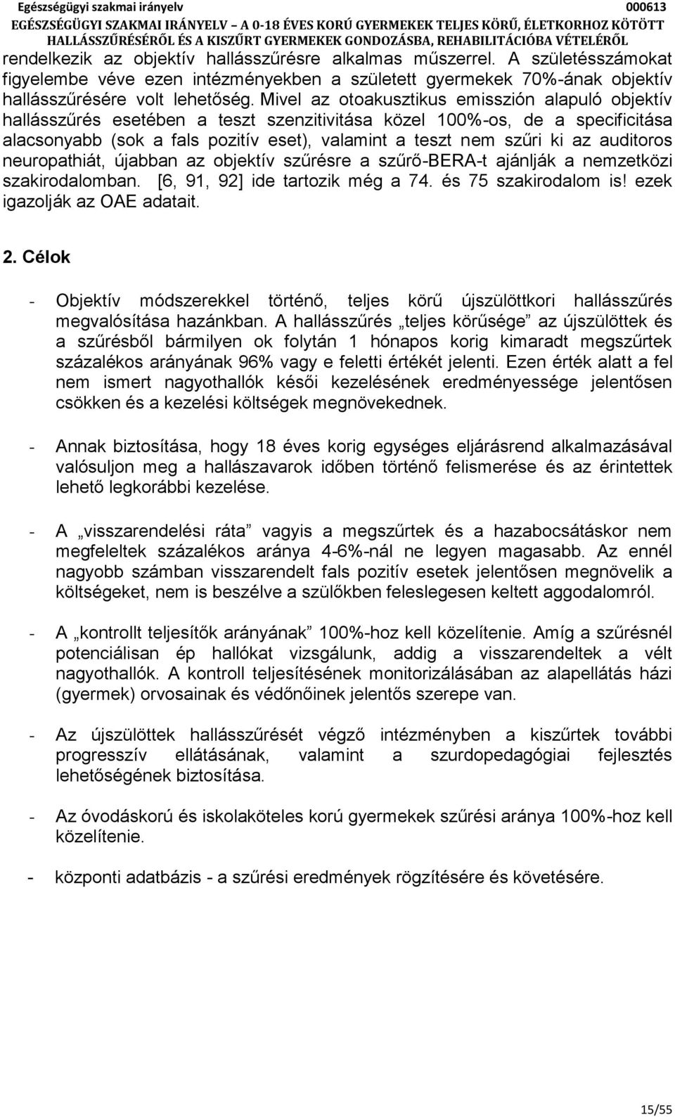 az auditoros neuropathiát, újabban az objektív szűrésre a szűrő-bera-t ajánlják a nemzetközi szakirodalomban. [6, 91, 92] ide tartozik még a 74. és 75 szakirodalom is! ezek igazolják az OAE adatait.