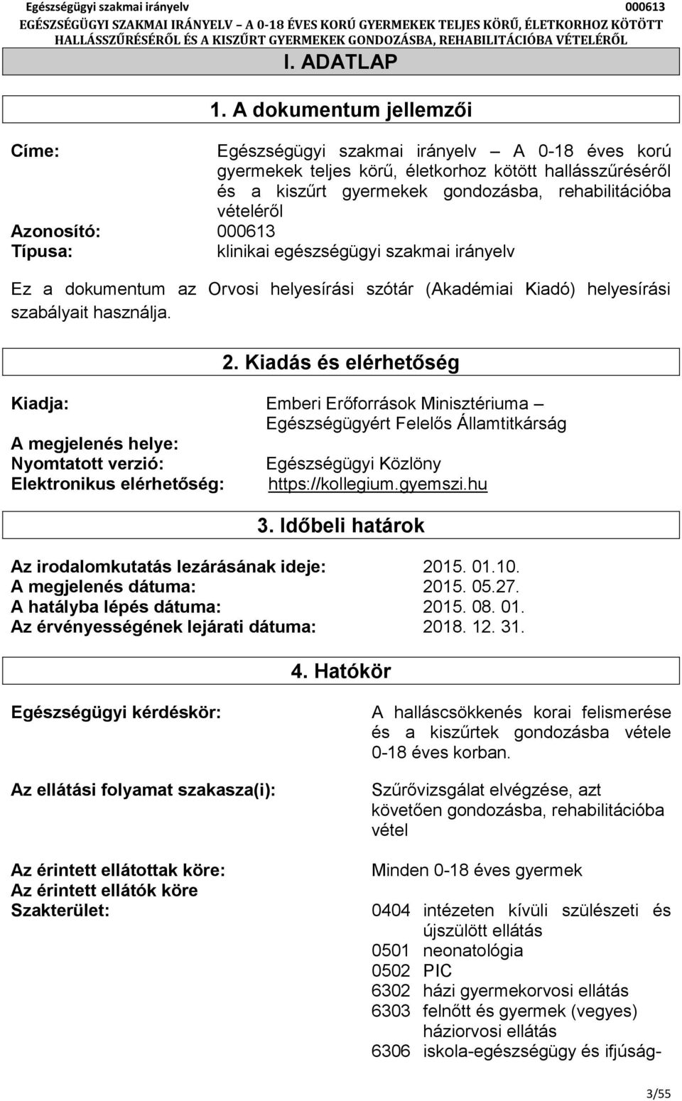 Azonosító: 000613 Típusa: klinikai egészségügyi szakmai irányelv Ez a dokumentum az Orvosi helyesírási szótár (Akadémiai Kiadó) helyesírási szabályait használja. 2.