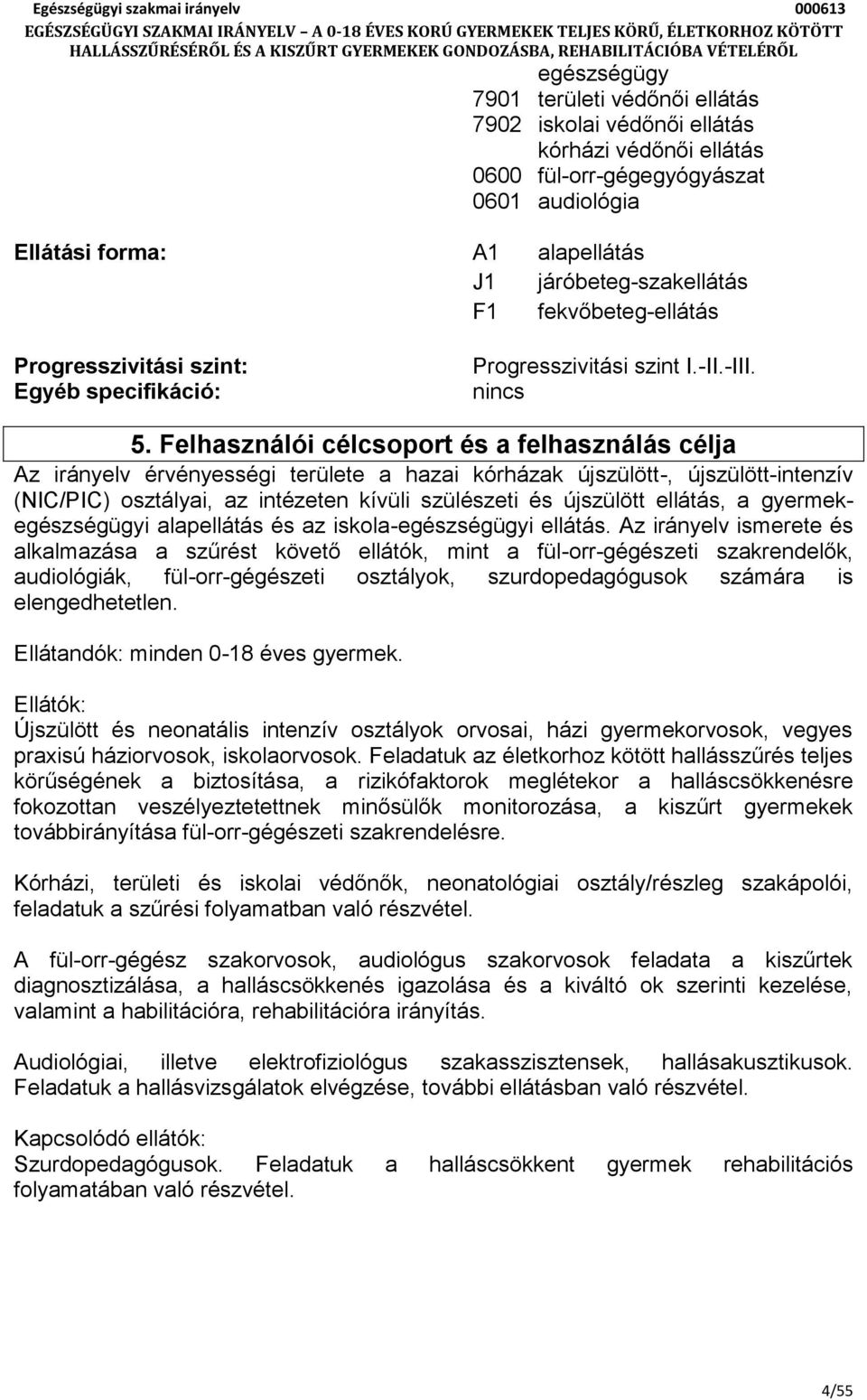 Felhasználói célcsoport és a felhasználás célja Az irányelv érvényességi területe a hazai kórházak újszülött-, újszülött-intenzív (NIC/PIC) osztályai, az intézeten kívüli szülészeti és újszülött