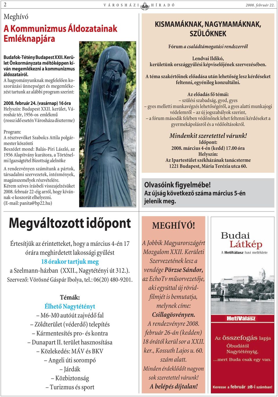 A hagyományunknak megfelelõen koszorúzási ünnepséget és megemlékezést tartunk az alábbi program szerint: 2008. február 24. (vasárnap) 16 óra Helyszín: Budapest XXII.