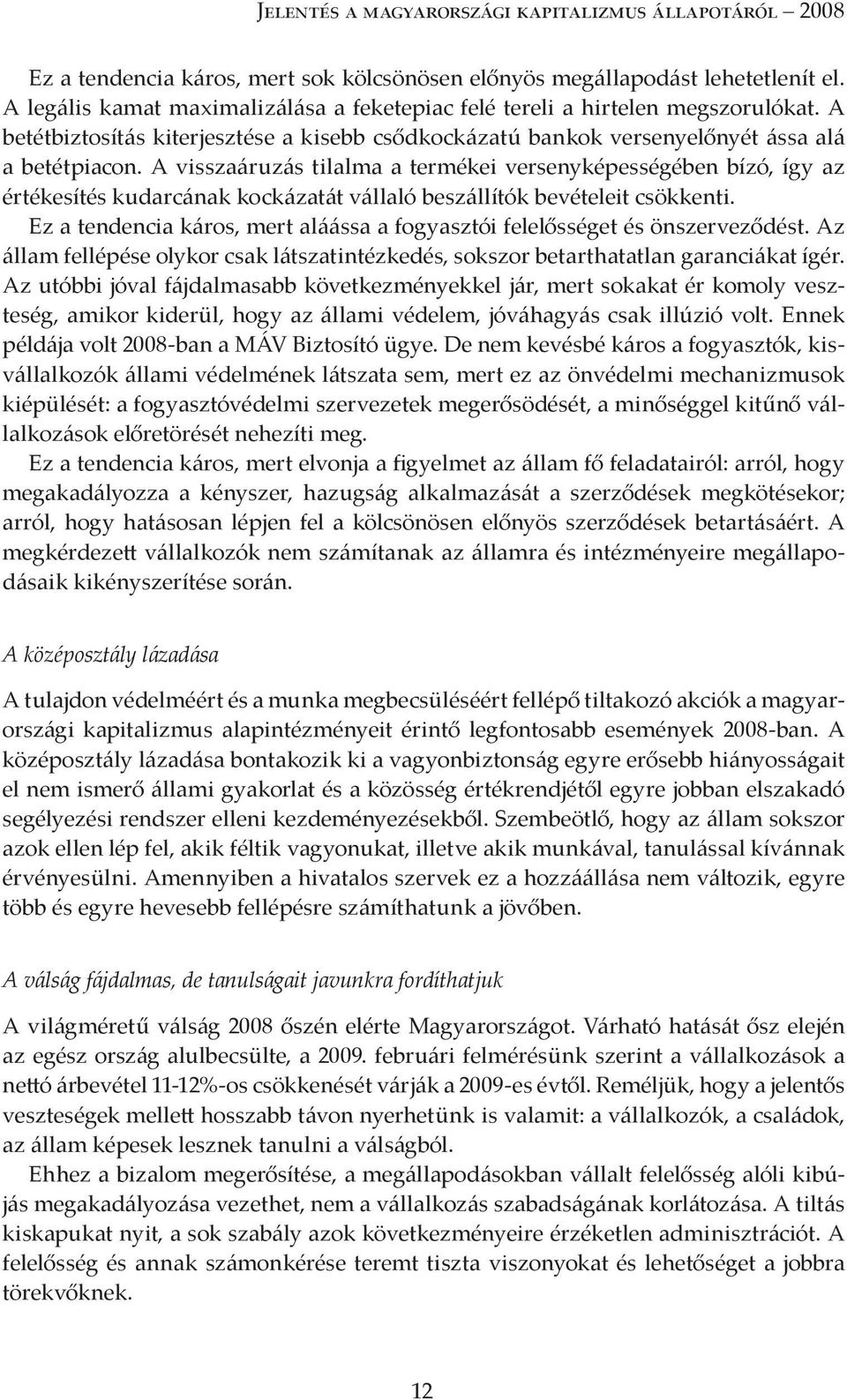 A visszaáruzás tilalma a termékei versenyképességében bízó, így az értékesítés kudarcának kockázatát vállaló beszállítók bevételeit csökkenti.