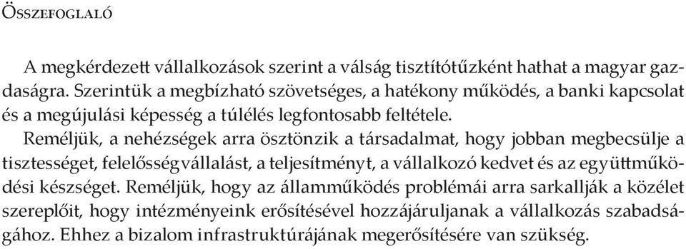 Reméljük, a nehézségek arra ösztönzik a társadalmat, hogy jobban megbecsülje a tisztességet, felelősségvállalást, a teljesítményt, a vállalkozó kedvet és az