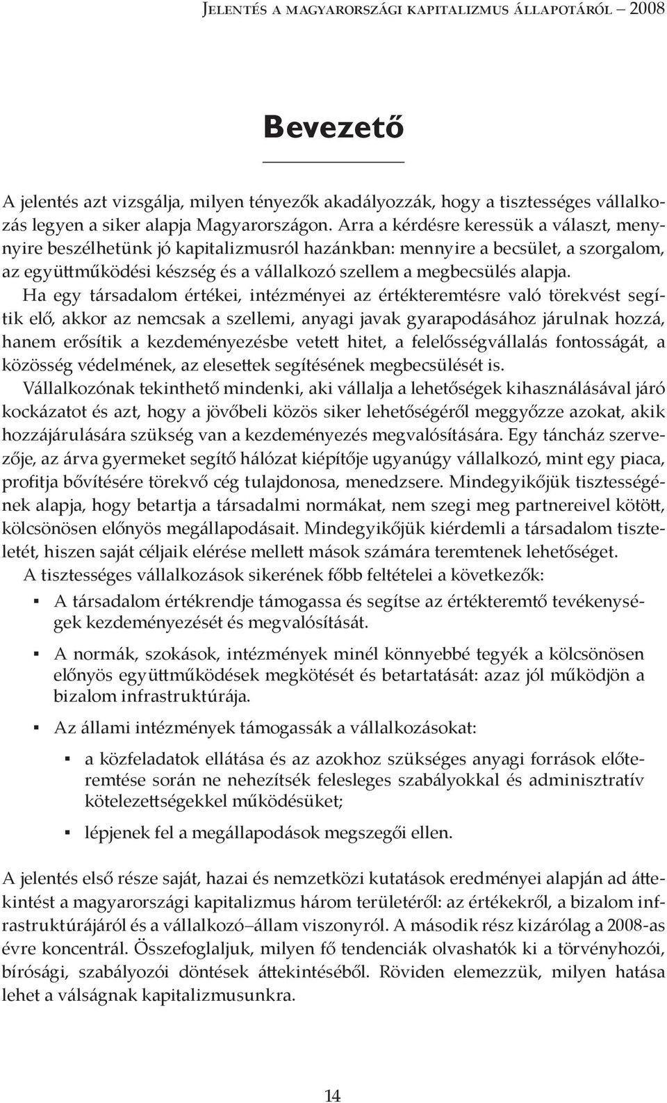 Ha egy társadalom értékei, intézményei az értékteremtésre való törekvést segítik elő, akkor az nemcsak a szellemi, anyagi javak gyarapodásához járulnak hozzá, hanem erősítik a kezdeményezésbe vetett