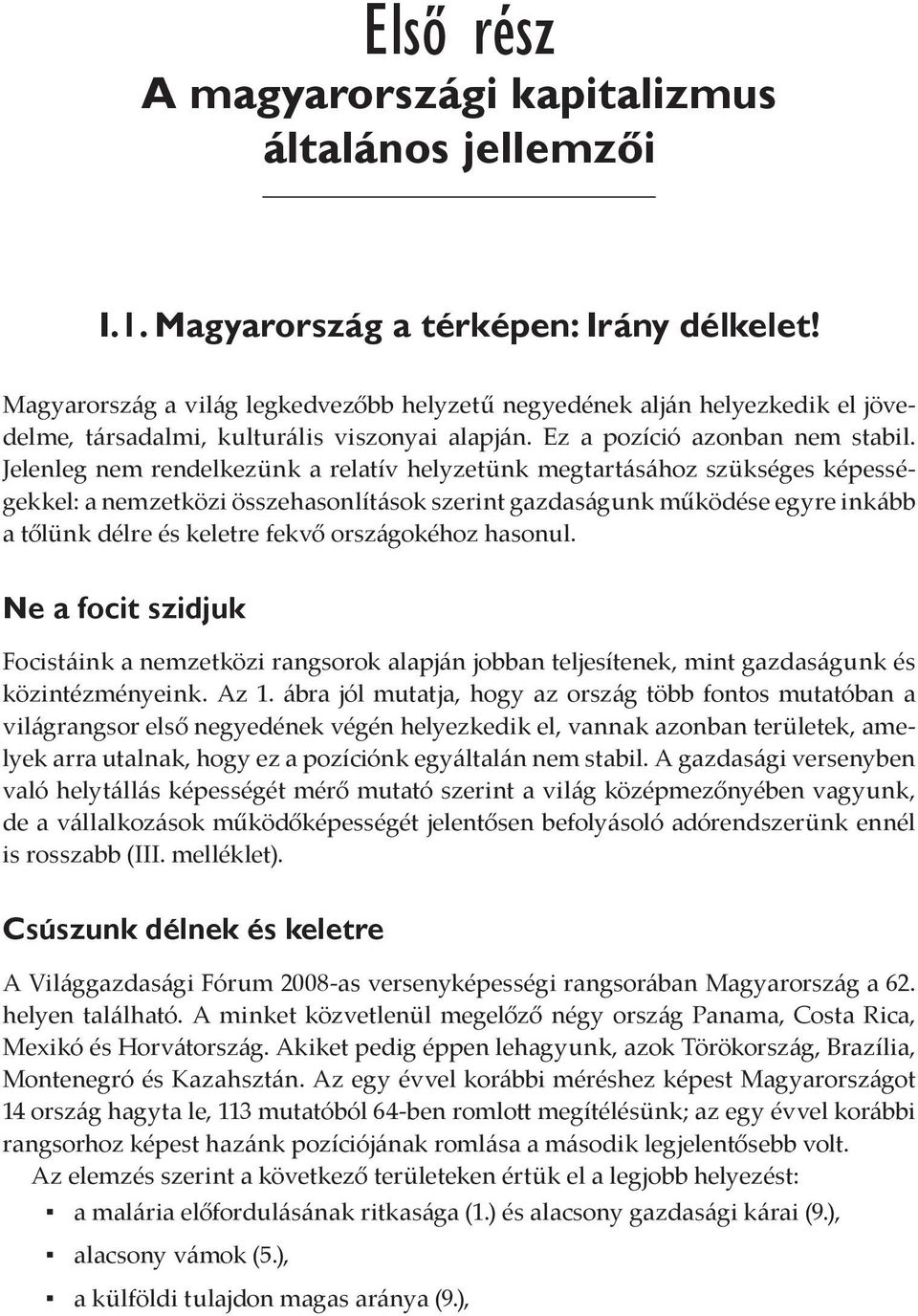 Jelenleg nem rendelkezünk a relatív helyzetünk megtartásához szükséges képességekkel: a nemzetközi összehasonlítások szerint gazdaságunk működése egyre inkább a tőlünk délre és keletre fekvő