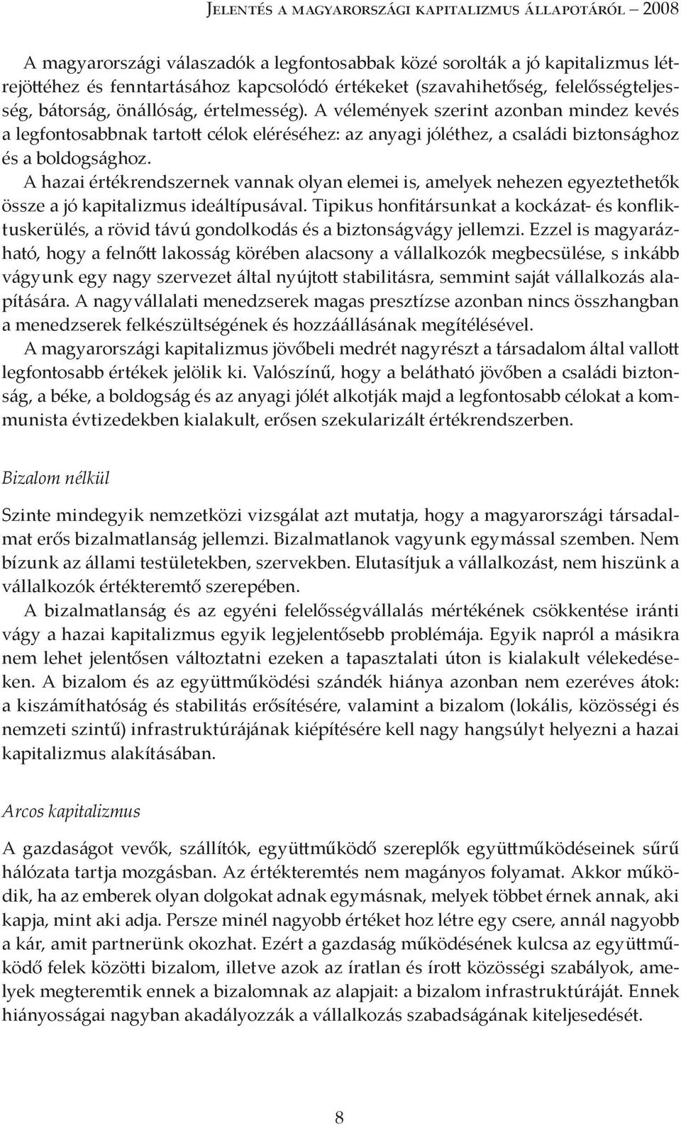 A vélemények szerint azonban mindez kevés a legfontosabbnak tartott célok eléréséhez: az anyagi jóléthez, a családi biztonsághoz és a boldogsághoz.