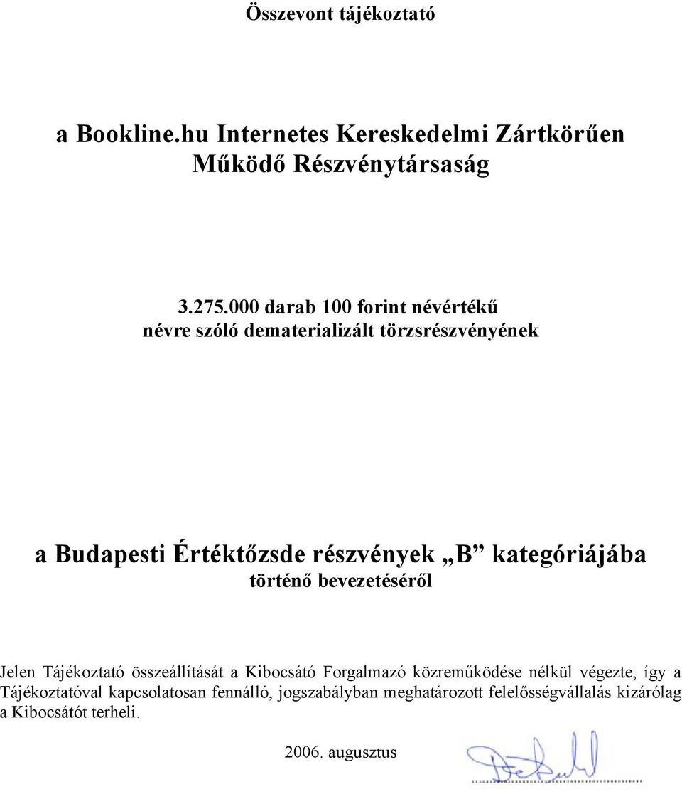 kategóriájába történő bevezetéséről Jelen Tájékoztató összeállítását a Kibocsátó Forgalmazó közreműködése nélkül