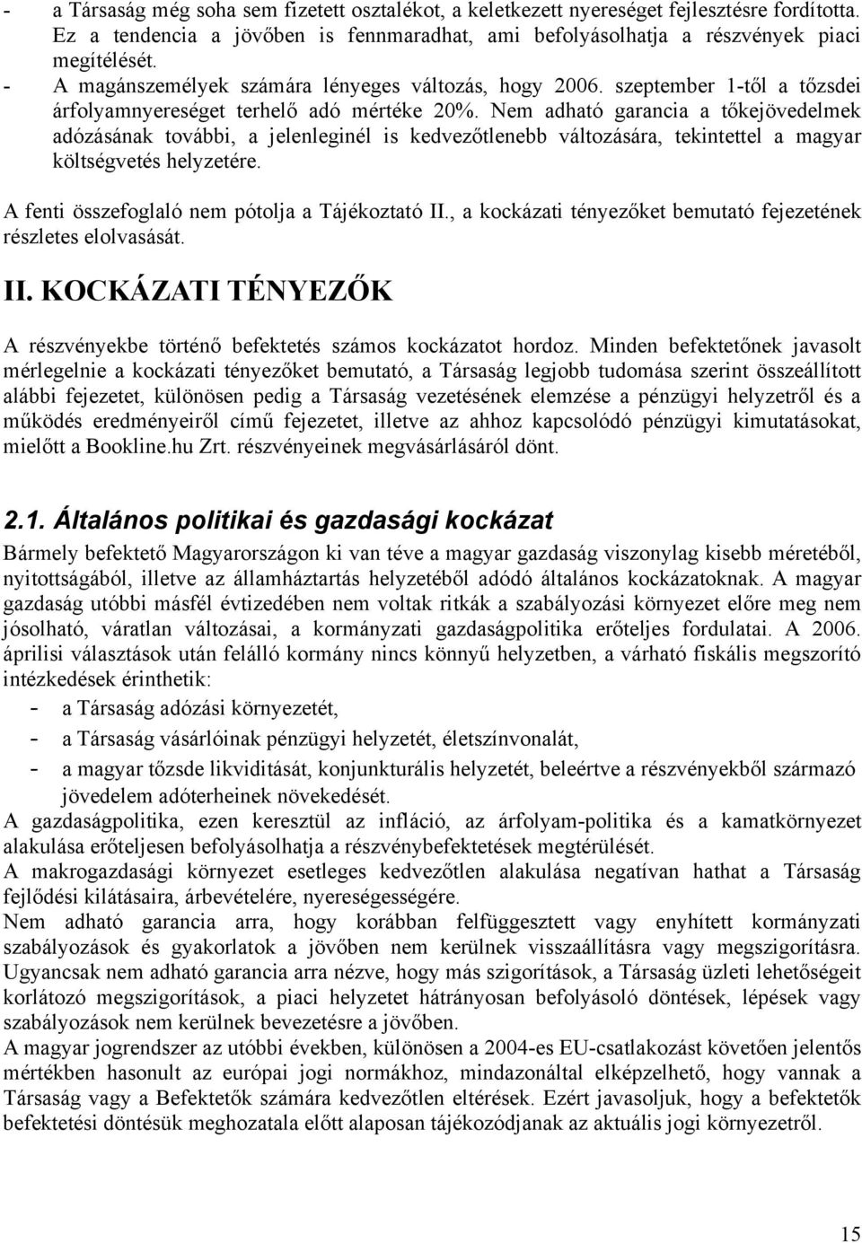 Nem adható garancia a tőkejövedelmek adózásának további, a jelenleginél is kedvezőtlenebb változására, tekintettel a magyar költségvetés helyzetére. A fenti összefoglaló nem pótolja a Tájékoztató II.