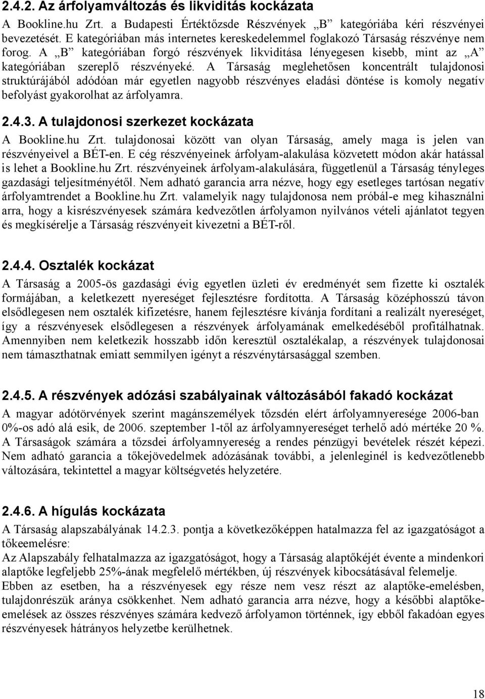 A Társaság meglehetősen koncentrált tulajdonosi struktúrájából adódóan már egyetlen nagyobb részvényes eladási döntése is komoly negatív befolyást gyakorolhat az árfolyamra. 2.4.3.