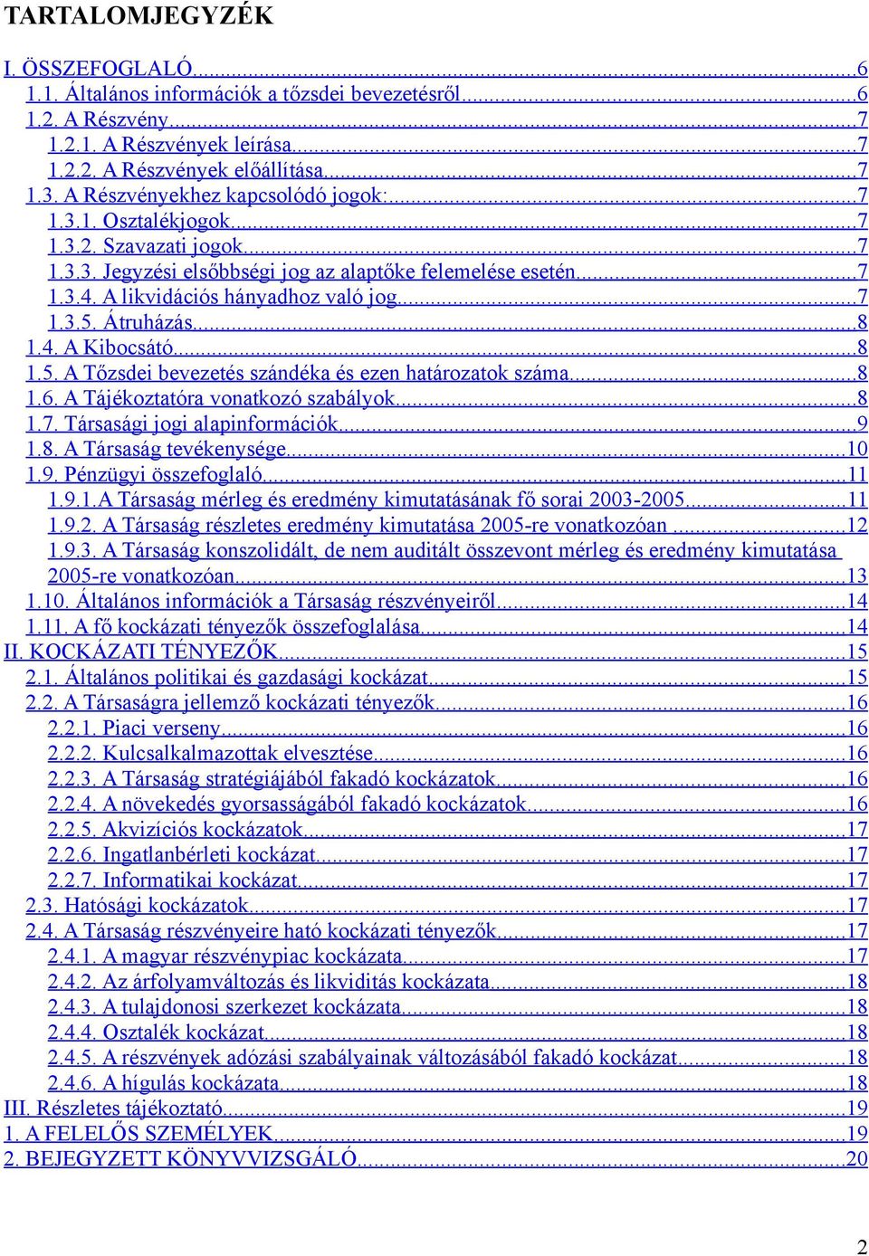 ..7 1.3.5. Átruházás...8 1.4. A Kibocsátó... 8 1.5. A Tőzsdei bevezetés szándéka és ezen határozatok száma...8 1.6. A Tájékoztatóra vonatkozó szabályok...8 1.7. Társasági jogi alapinformációk... 9 1.