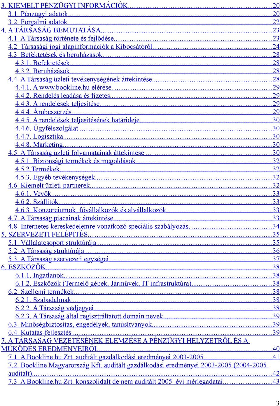 ..29 4.4.3. A rendelések teljesítése...29 4.4.4. Árubeszerzés...29 4.4.5. A rendelések teljesítésének határideje...30 4.4.6. Ügyfélszolgálat...30 4.4.7. Logisztika...30 4.4.8. Marketing... 30 4.5. A Társaság üzleti folyamatainak áttekintése.