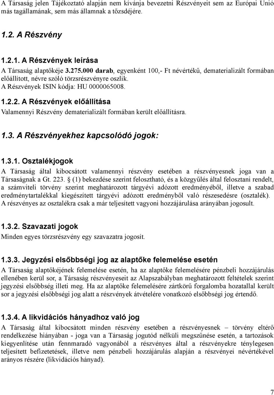 1.3. A Részvényekhez kapcsolódó jogok: 1.3.1. Osztalékjogok A Társaság által kibocsátott valamennyi részvény esetében a részvényesnek joga van a Társaságnak a Gt. 223.