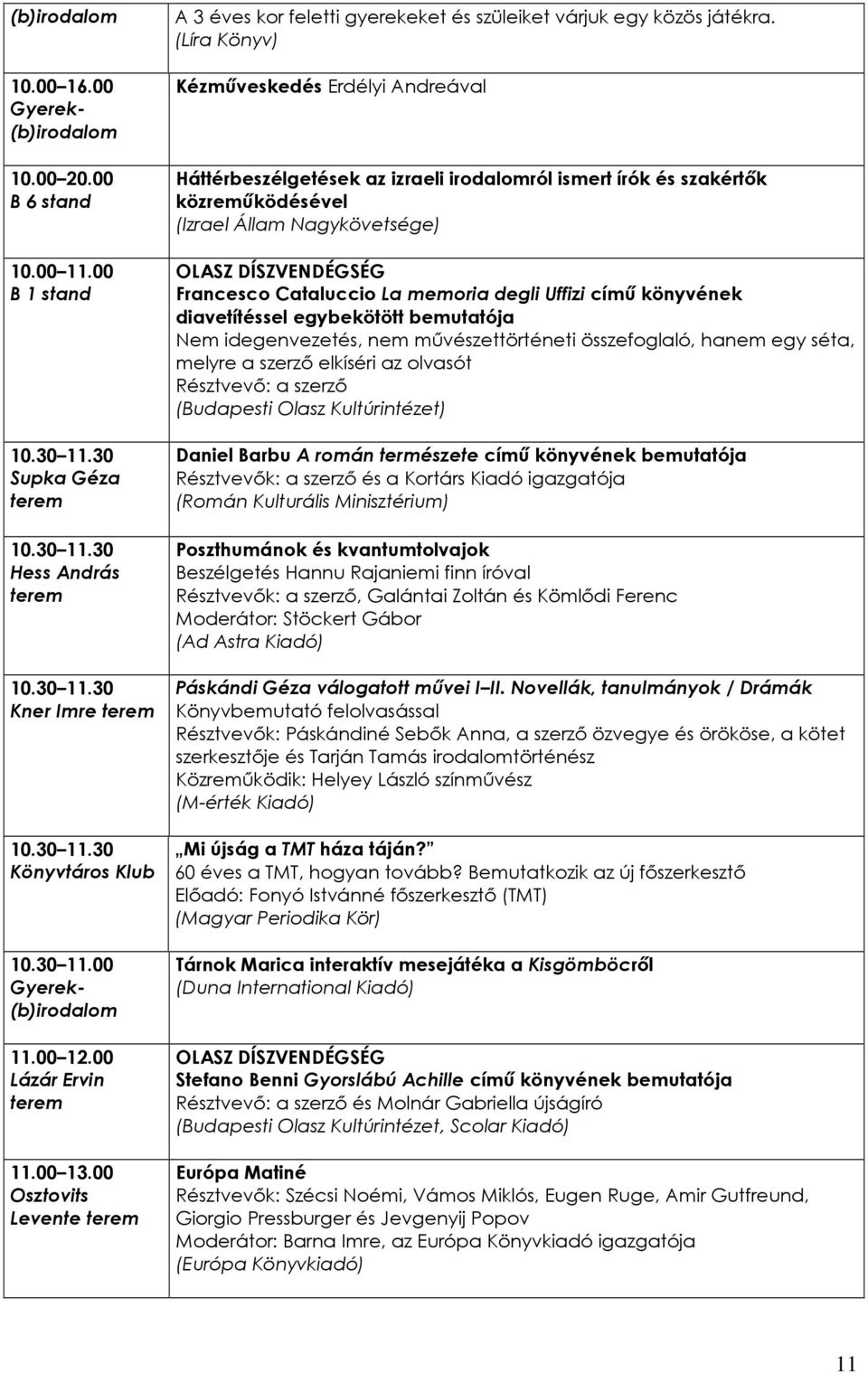 (Líra Könyv) Kézmőveskedés Erdélyi Andreával Háttérbeszélgetések az izraeli irodalomról ismert írók és szakértık közremőködésével (Izrael Állam Nagykövetsége) Francesco Cataluccio La memoria degli