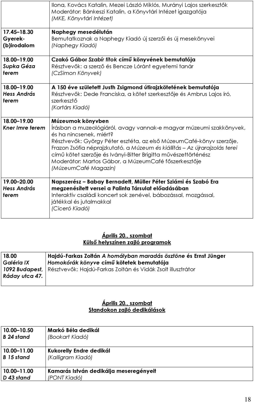 00 Naphegy mesedélután Bemutatkoznak a Naphegy Kiadó új szerzıi és új mesekönyvei (Naphegy Kiadó) Czakó Gábor Szabír titok címő könyvének bemutatója Résztvevık: a szerzı és Bencze Lóránt egyetemi