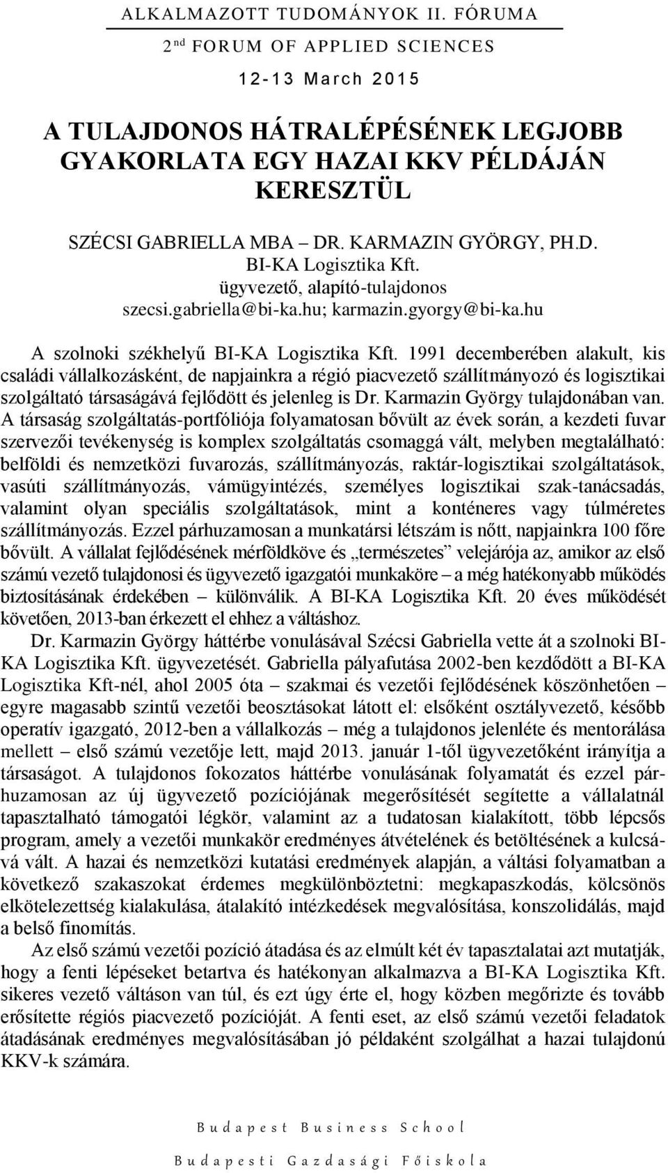 1991 decemberében alakult, kis családi vállalkozásként, de napjainkra a régió piacvezető szállítmányozó és logisztikai szolgáltató társaságává fejlődött és jelenleg is Dr.