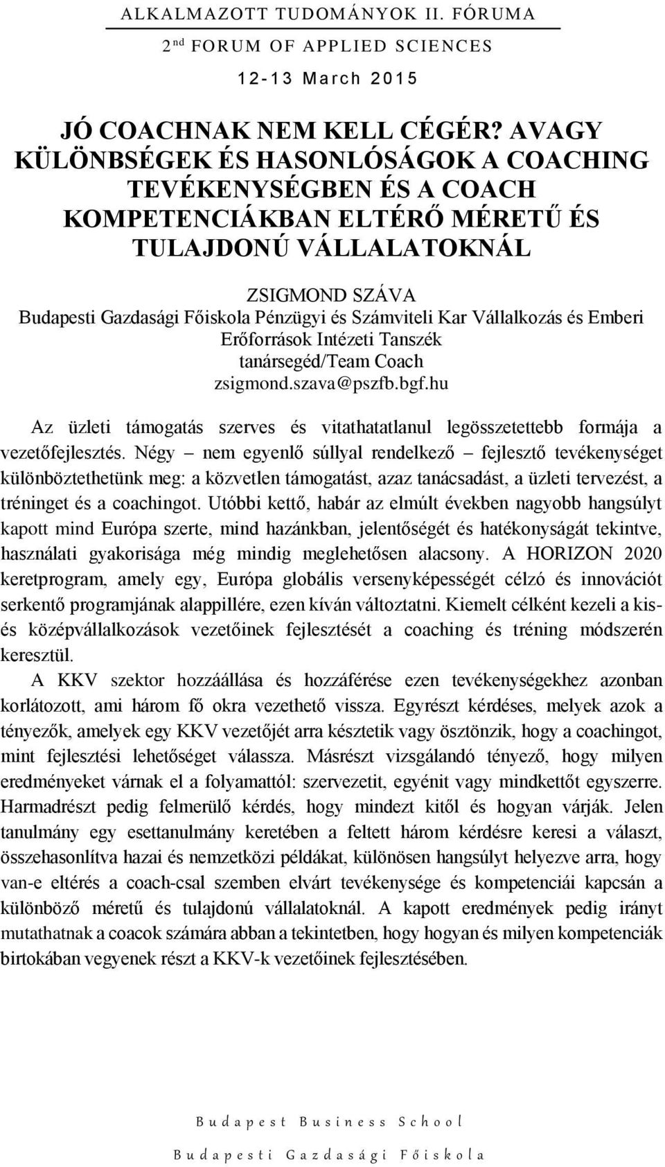 Vállalkozás és Emberi Erőforrások Intézeti Tanszék tanársegéd/team Coach zsigmond.szava@pszfb.bgf.hu Az üzleti támogatás szerves és vitathatatlanul legösszetettebb formája a vezetőfejlesztés.