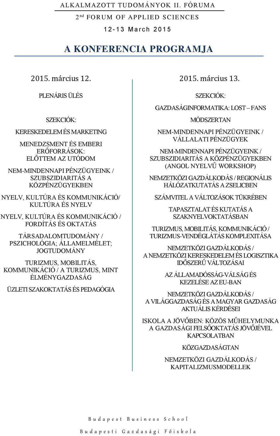 KULTÚRA ÉS NYELV NYELV, KULTÚRA ÉS KOMMUNIKÁCIÓ / FORDÍTÁS ÉS OKTATÁS TÁRSADALOMTUDOMÁNY / PSZICHOLÓGIA; ÁLLAMELMÉLET; JOGTUDOMÁNY TURIZMUS, MOBILITÁS, KOMMUNIKÁCIÓ / A TURIZMUS, MINT ÉLMÉNYGAZDASÁG