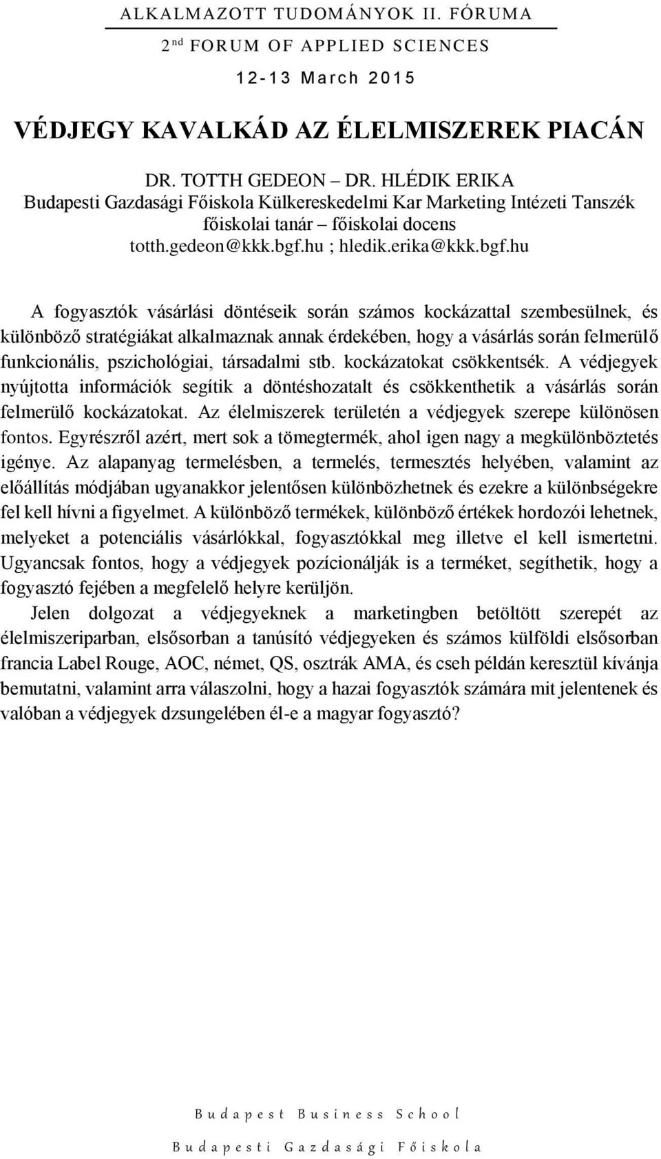 funkcionális, pszichológiai, társadalmi stb. kockázatokat csökkentsék. A védjegyek nyújtotta információk segítik a döntéshozatalt és csökkenthetik a vásárlás során felmerülő kockázatokat.