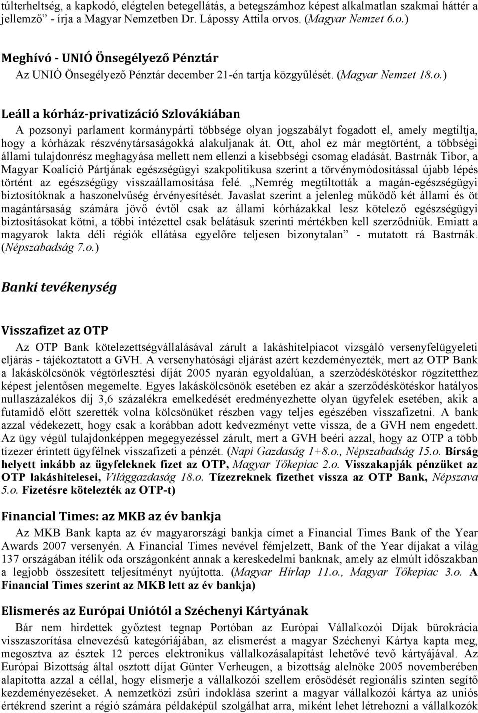 ) Leáll a kórház-privatizáció Szlovákiában A pozsonyi parlament kormánypárti többsége olyan jogszabályt fogadott el, amely megtiltja, hogy a kórházak részvénytársaságokká alakuljanak át.