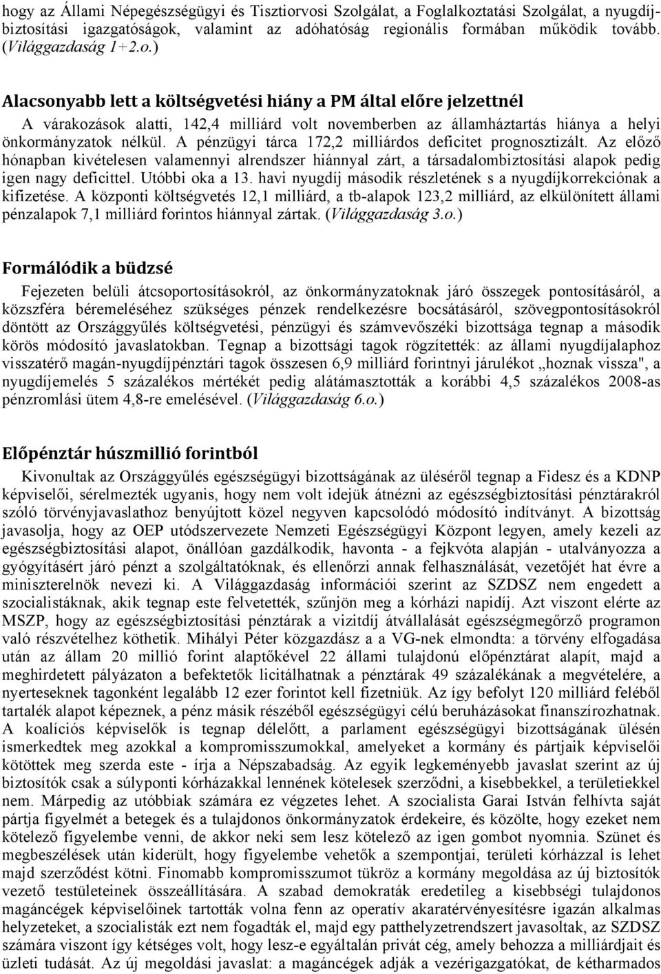 A pénzügyi tárca 172,2 milliárdos deficitet prognosztizált. Az előző hónapban kivételesen valamennyi alrendszer hiánnyal zárt, a társadalombiztosítási alapok pedig igen nagy deficittel.