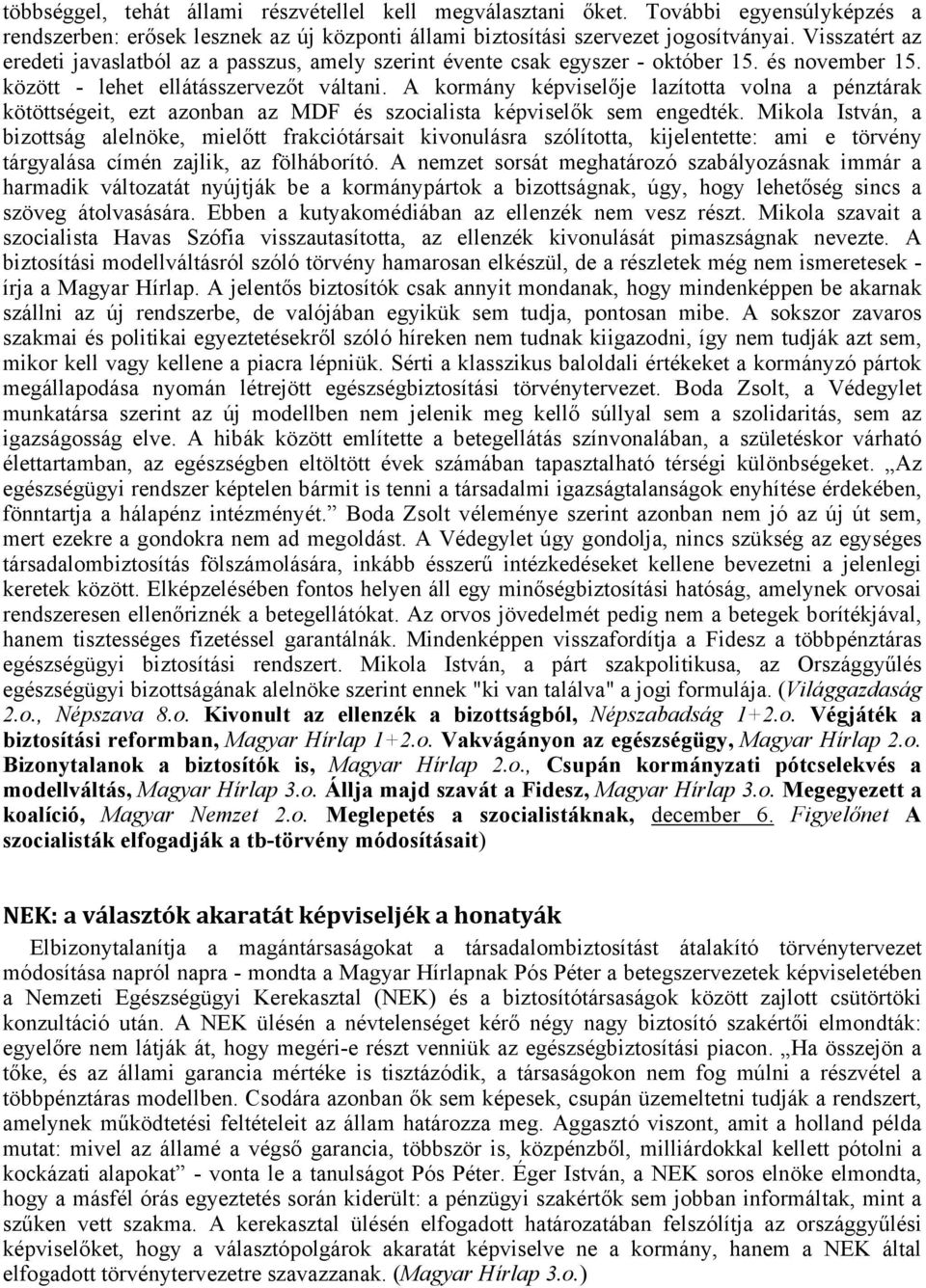 A kormány képviselője lazította volna a pénztárak kötöttségeit, ezt azonban az MDF és szocialista képviselők sem engedték.