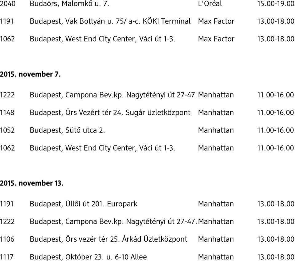 1191 Budapest, Üllői út 201. Europark Manhattan 13.00-18.00 1222 Budapest, Campona Bev.kp. Nagytétényi út 27-47.