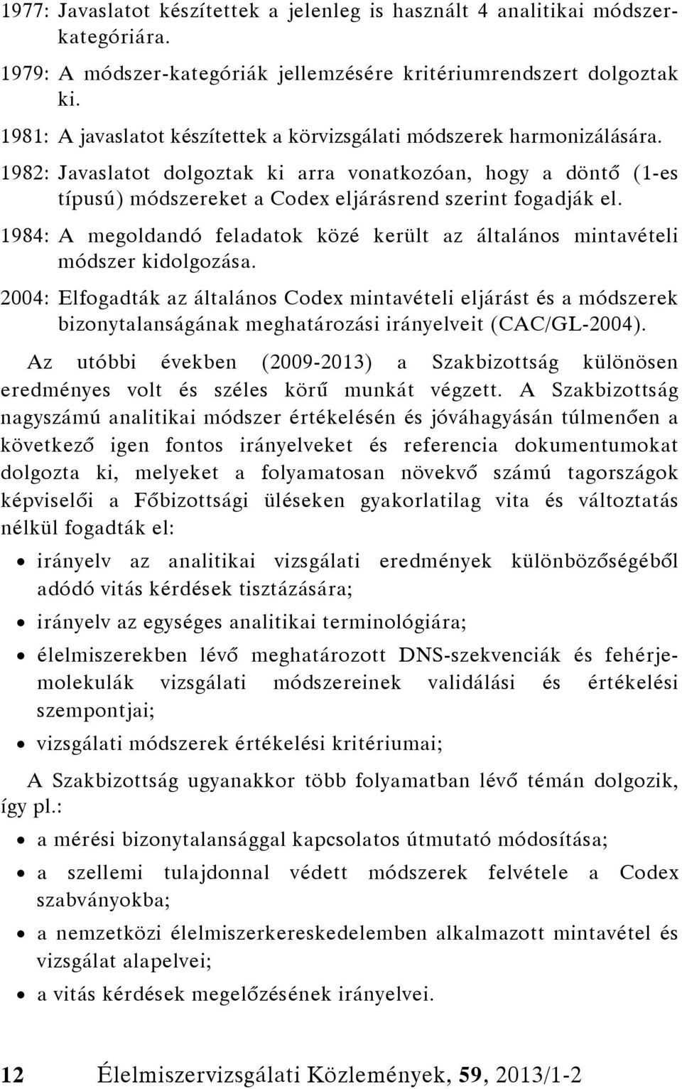 1982: Javaslatot dolgoztak ki arra vonatkozóan, hogy a döntő (1-es típusú) módszereket a Codex eljárásrend szerint fogadják el.