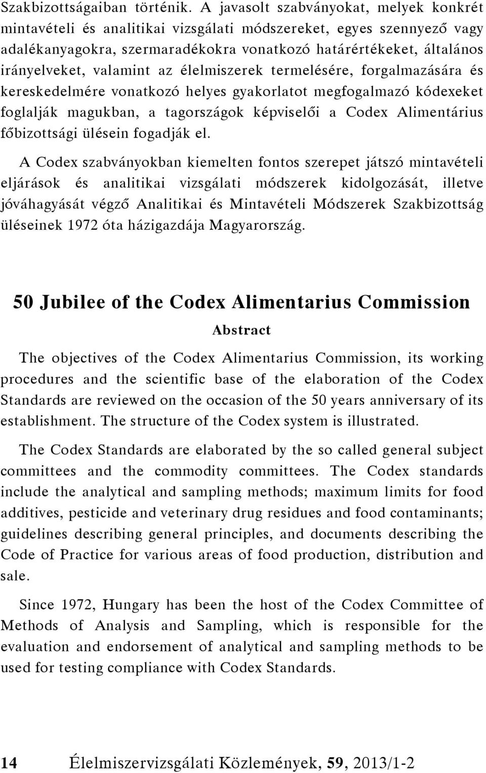 valamint az élelmiszerek termelésére, forgalmazására és kereskedelmére vonatkozó helyes gyakorlatot megfogalmazó kódexeket foglalják magukban, a tagországok képviselői a Codex Alimentárius