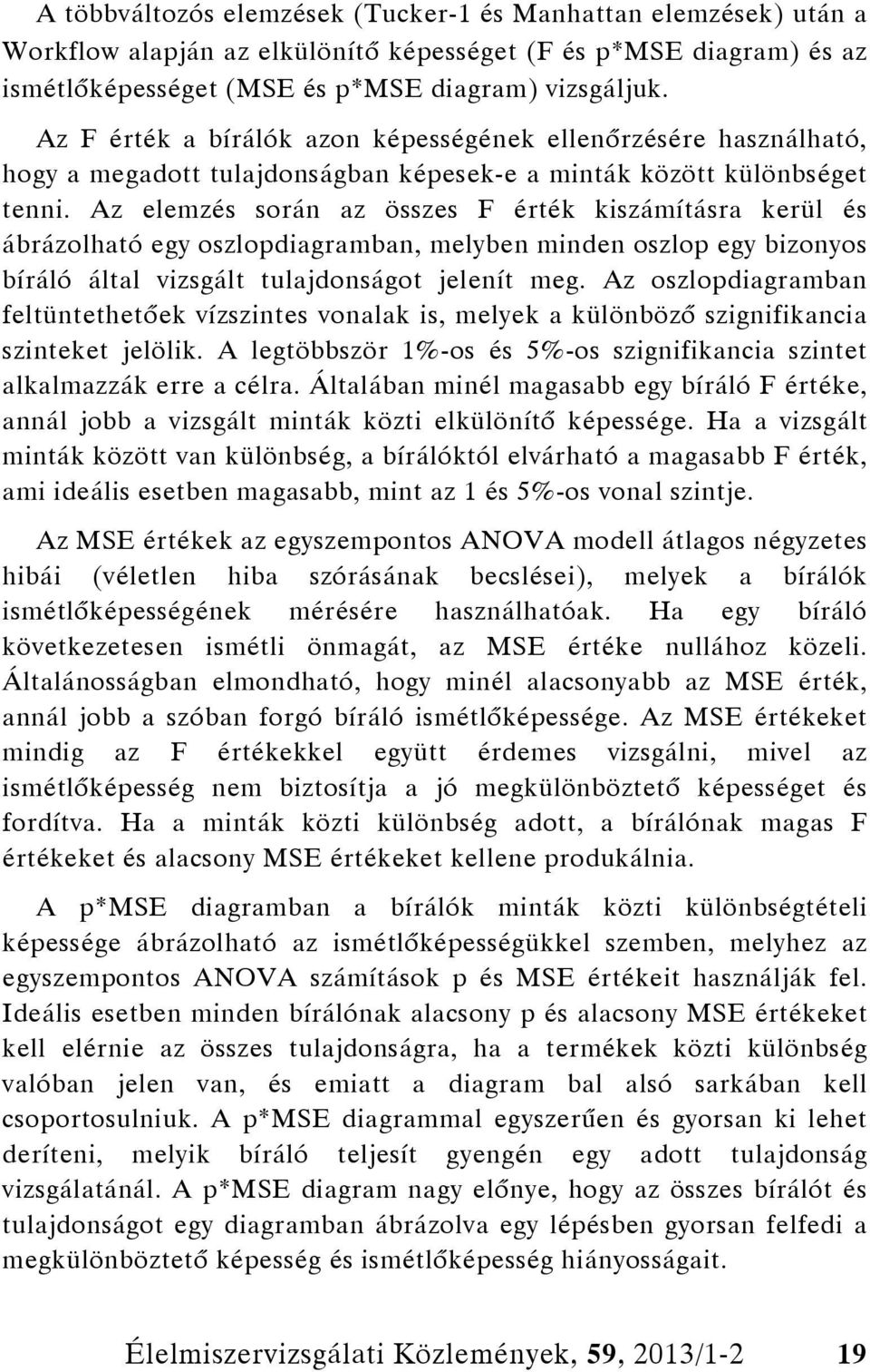 Az elemzés során az összes F érték kiszámításra kerül és ábrázolható egy oszlopdiagramban, melyben minden oszlop egy bizonyos bíráló által vizsgált tulajdonságot jelenít meg.