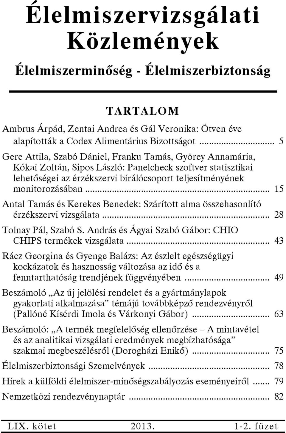 .. 15 Antal Tamás és Kerekes Benedek: Szárított alma összehasonlító érzékszervi vizsgálata... 28 Tolnay Pál, Szabó S. András és Ágyai Szabó Gábor: CHIO CHIPS termékek vizsgálata.