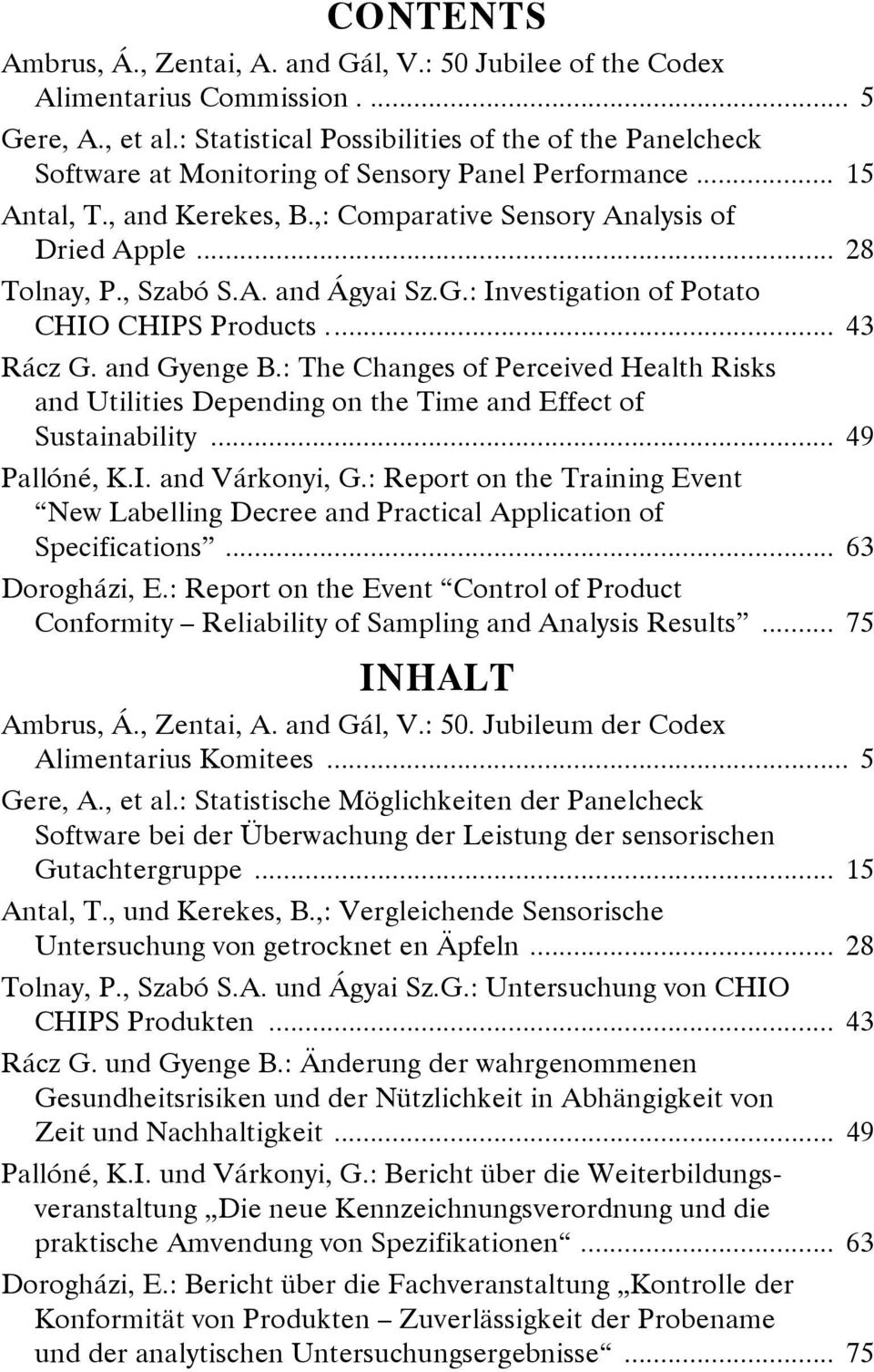 , Szabó S.A. and Ágyai Sz.G.: Investigation of Potato CHIO CHIPS Products... 43 Rácz G. and Gyenge B.