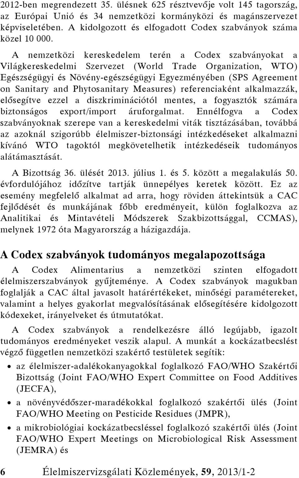 A nemzetközi kereskedelem terén a Codex szabványokat a Világkereskedelmi Szervezet (World Trade Organization, WTO) Egészségügyi és Növény-egészségügyi Egyezményében (SPS Agreement on Sanitary and