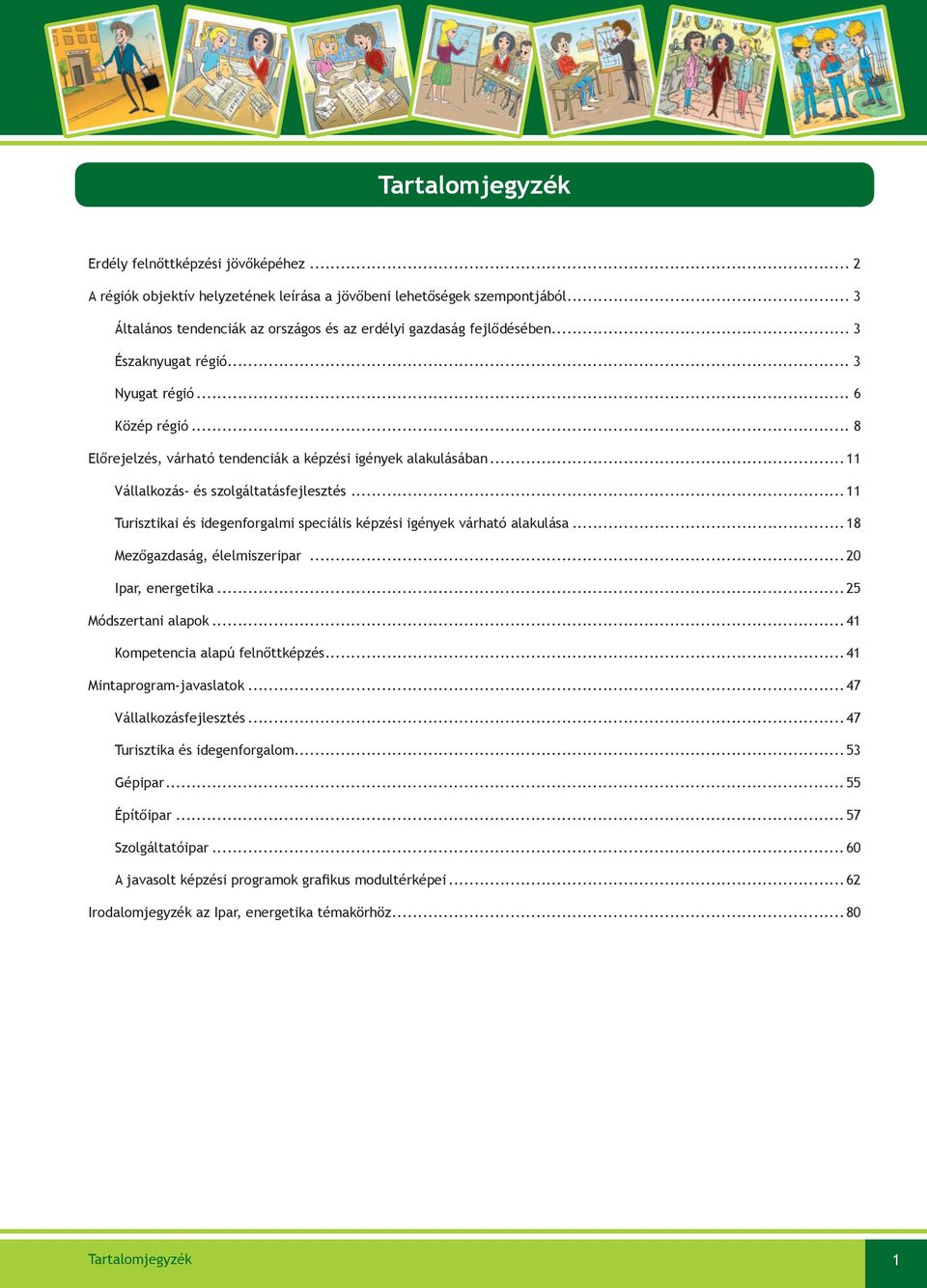 ..11 Turisztikai és idegeforgalmi speciális képzési igéyek várható alakulása...18 Mezőgazdaság, élelmiszeripar...20 Ipar, eergetika...25 Módszertai alapok...41 Kompetecia alapú felőttképzés.