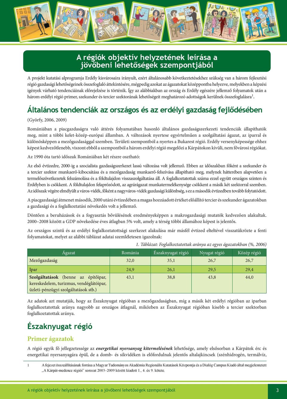 Így az alábbiakba az ország és Erdély egészére jellemző folyamatok utá a három erdélyi régió primer, szekuder és tercier szektoráak lehetőségeit meghatározó adottságok kerülek összefoglalásra 1.